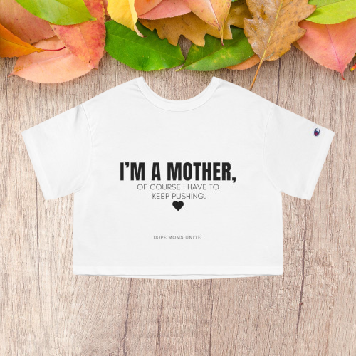 "I'm A Mother, Of Course I Have To Keep Pushing" Cropped T-Shirt (Quote By: Coranisha Jointer)