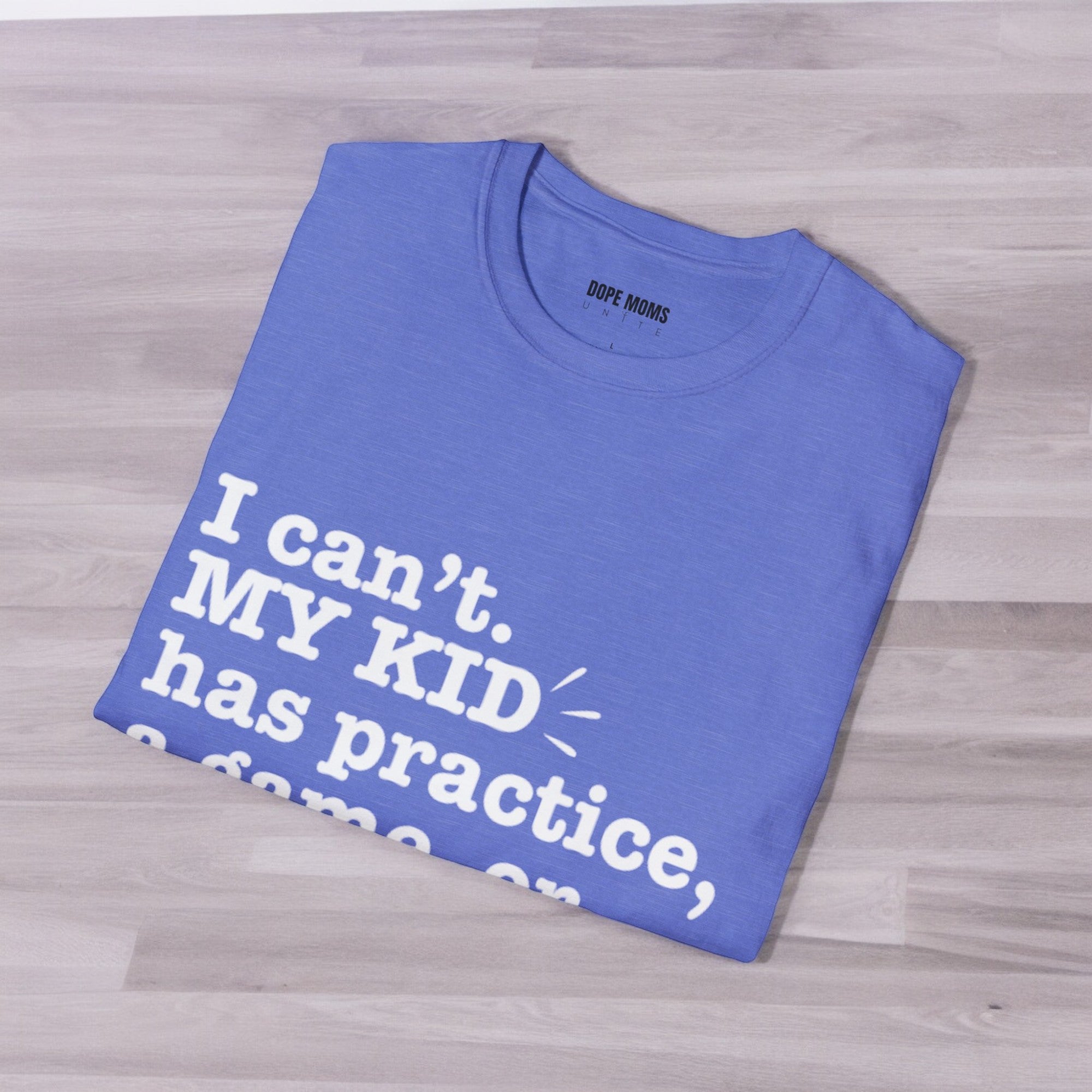 "I Can't. My Kid Has Practice, A Game, Or Something." Softstyle T-Shirt