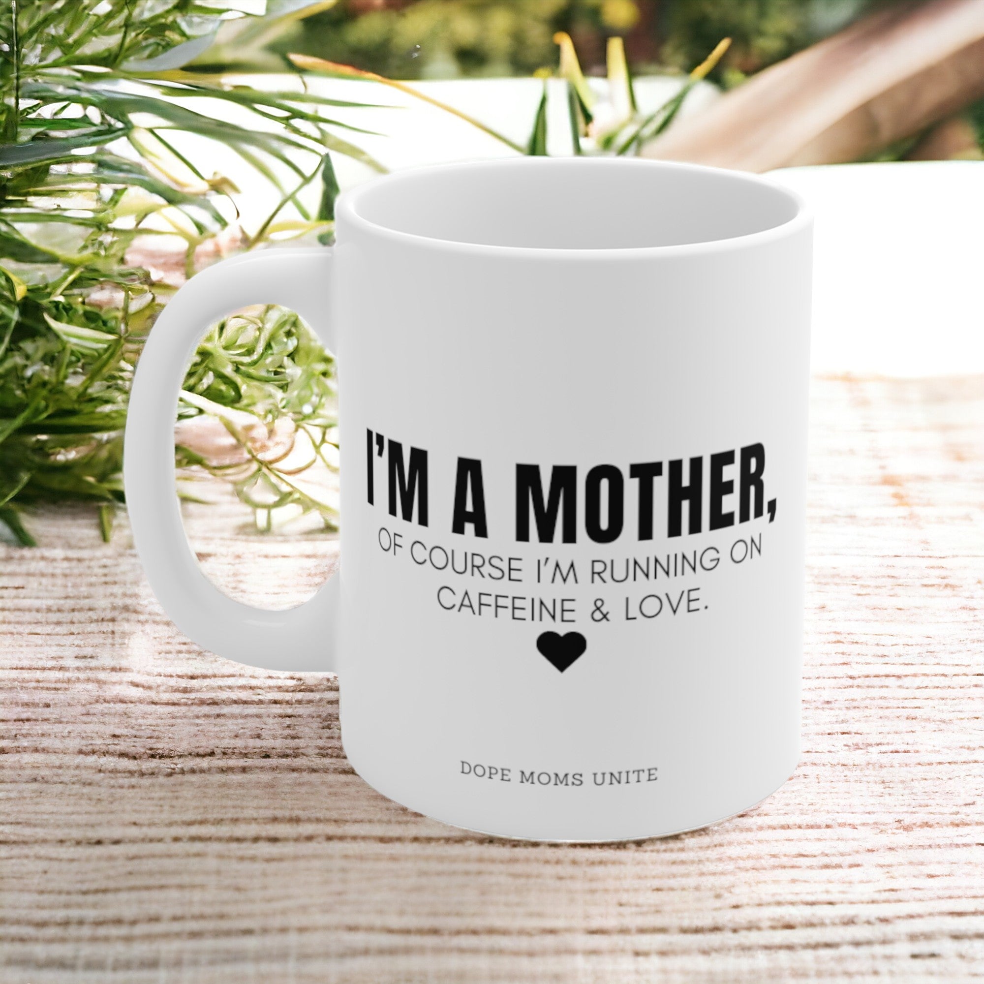 I'm A Mother, Of Course I'm Running On Caffeine & Love. 11oz Mug