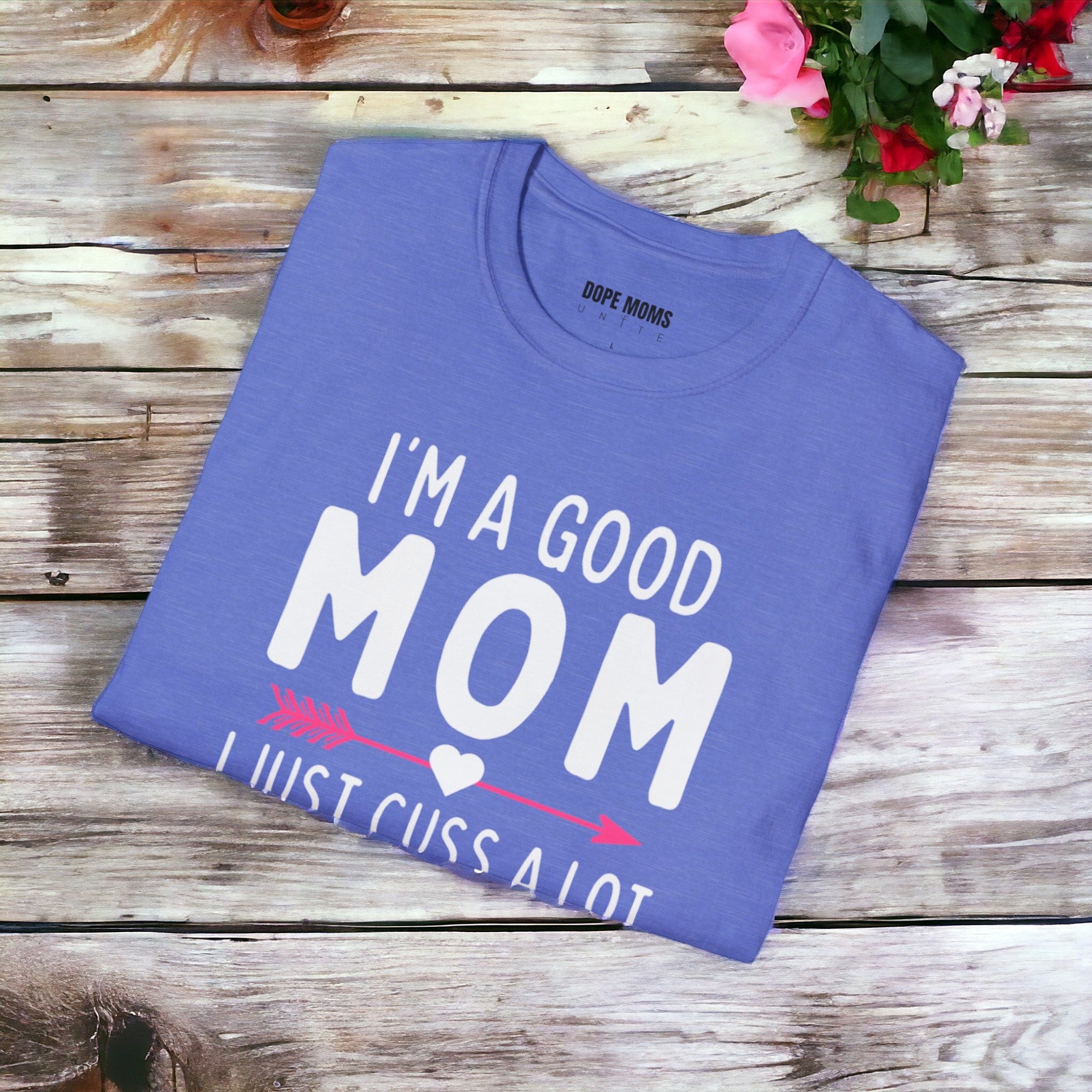 I'm A Good Mom, I Just Cuss A Lot - Softstyle T-Shirt