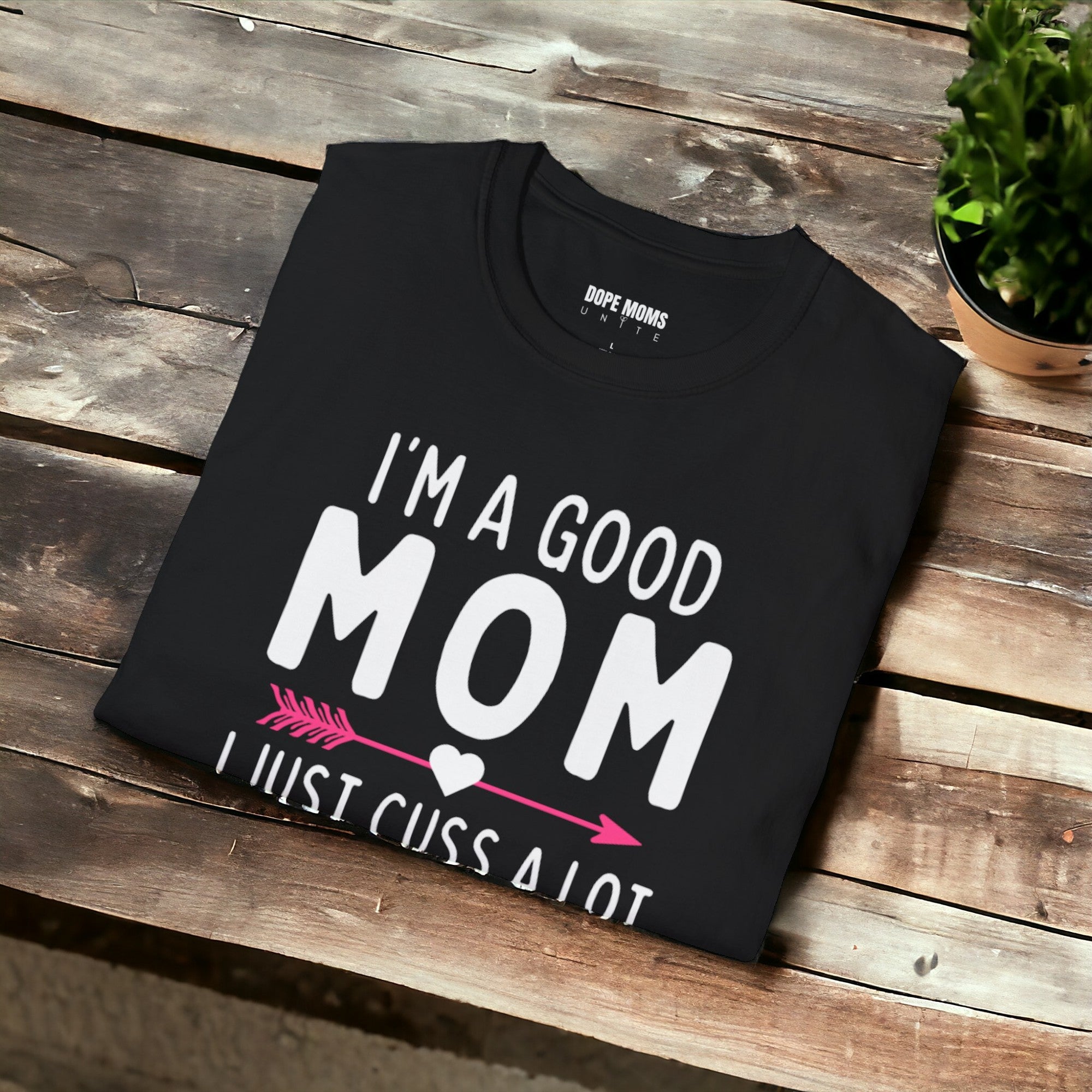 I'm A Good Mom, I Just Cuss A Lot - Softstyle T-Shirt