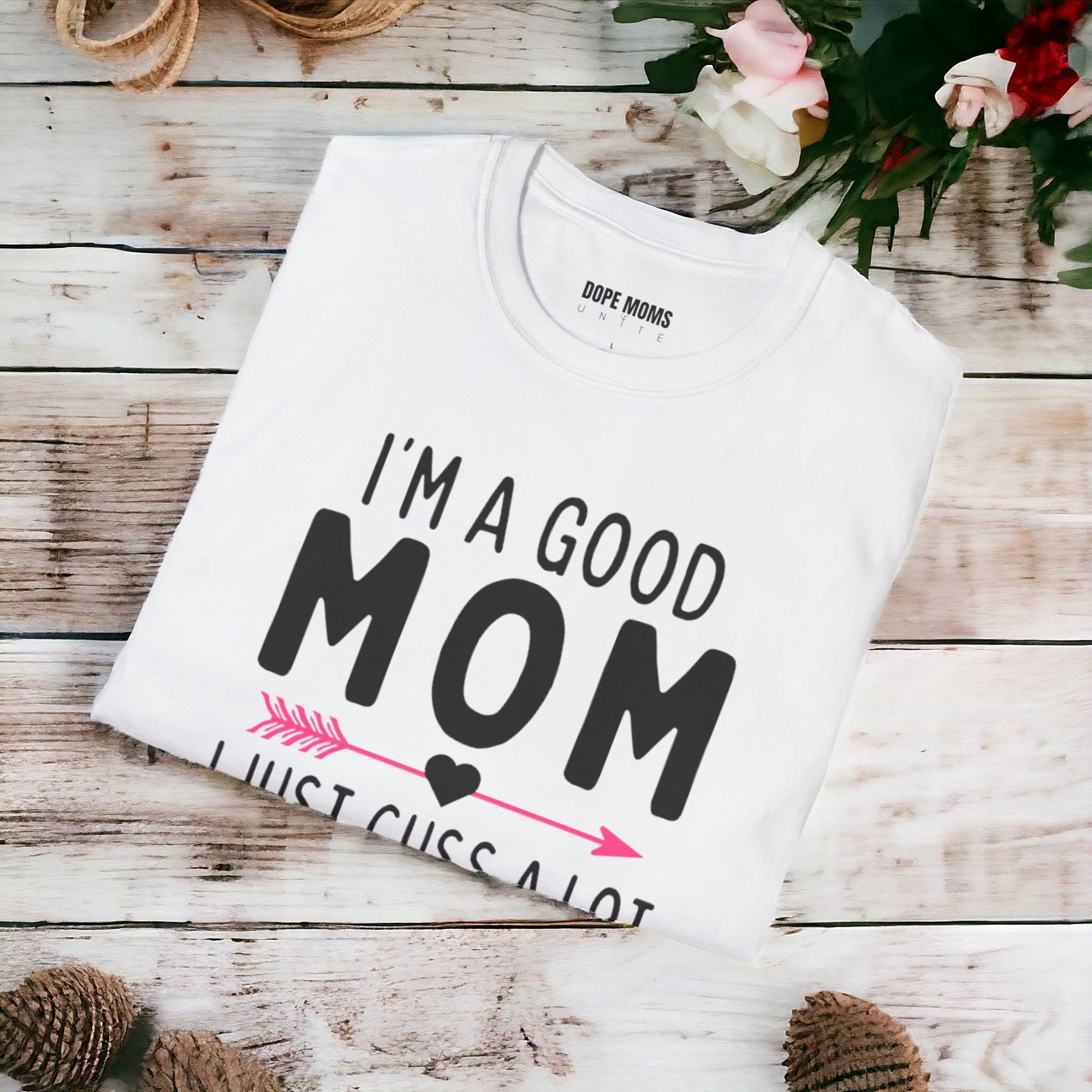 I'm A Good Mom, I Just Cuss A Lot - Softstyle T-Shirt