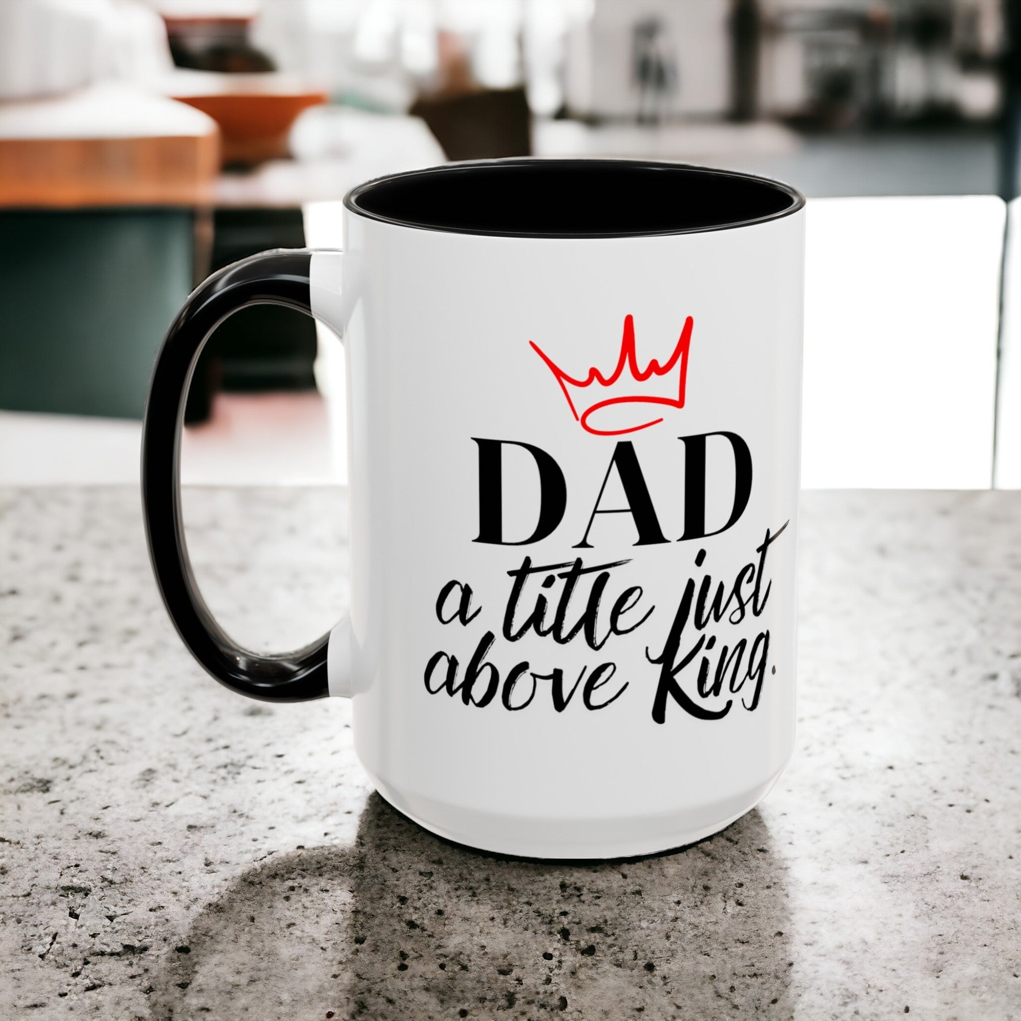 Dad, A Title Just Above King  - Coffee Mug (15oz)