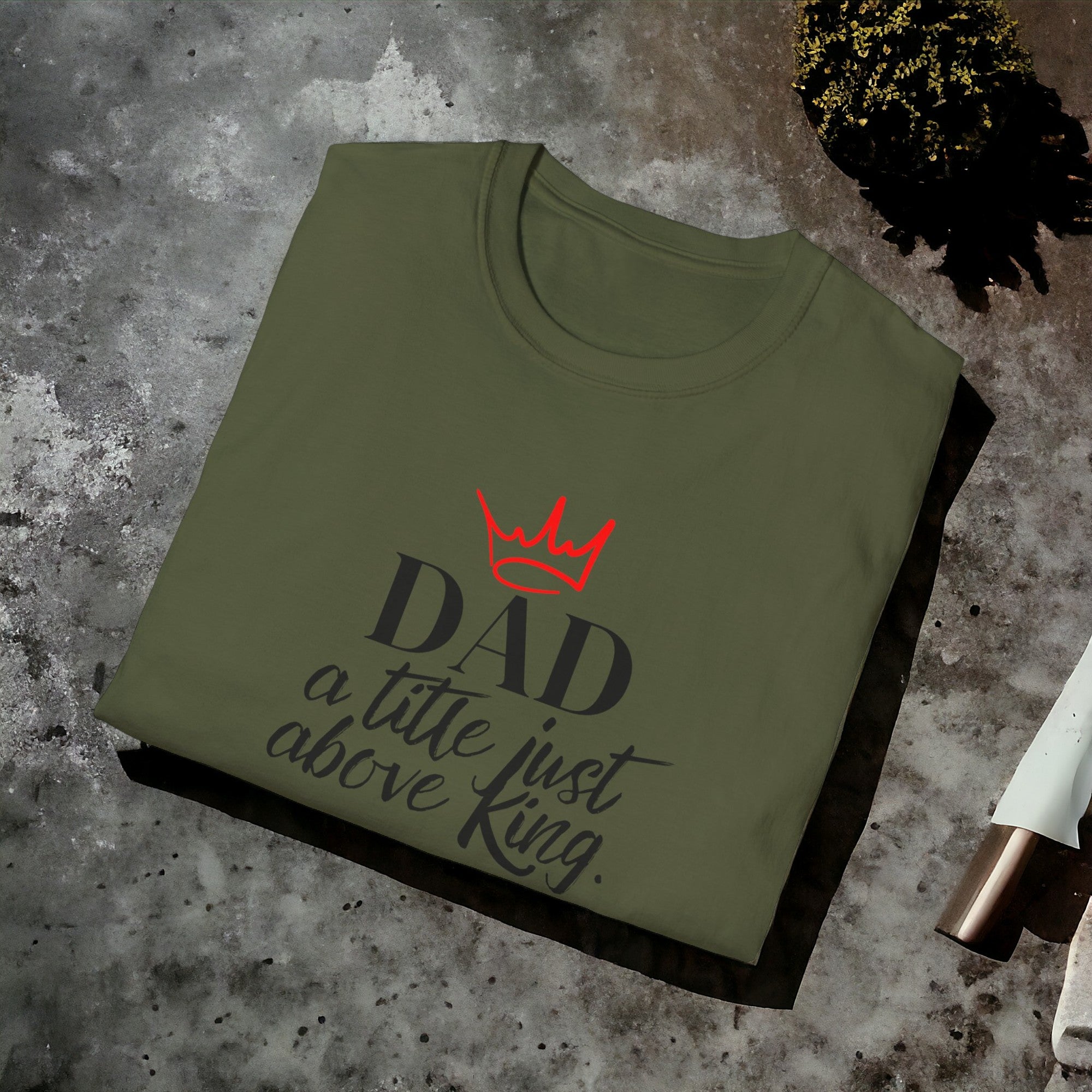 Dad, A Title Just Above King  - Softstyle T-Shirt